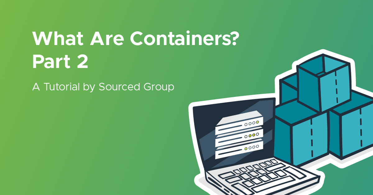 What Are Containers? Part 2 | Sourced Group